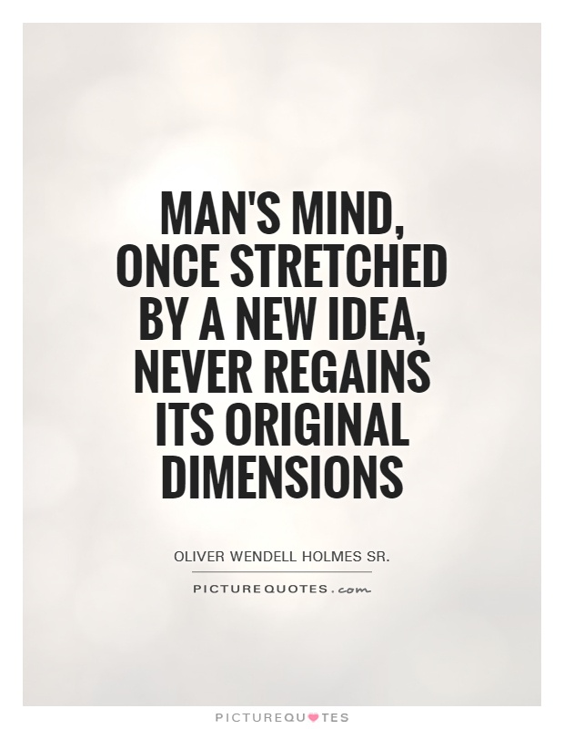 Man's mind, once stretched by a new idea, never regains its original dimensions Picture Quote #1