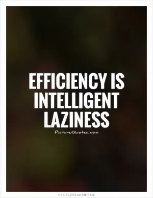 Efficiency is intelligent laziness Picture Quote #1