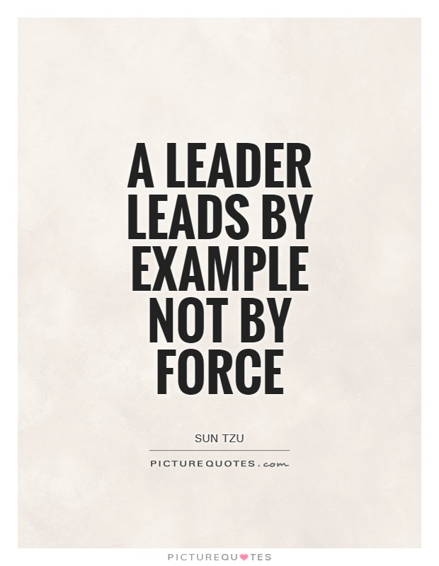 A leader leads by example not by Force Picture Quote #1