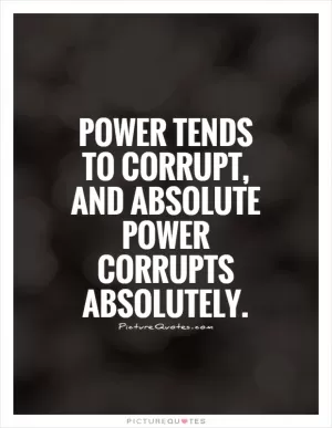 Power tends to corrupt, and absolute power corrupts absolutely Picture Quote #1