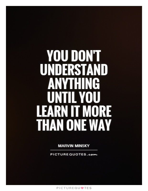 You don't understand anything until you learn it more than one way Picture Quote #1
