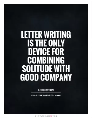 Letter writing is the only device for combining solitude with good company Picture Quote #1