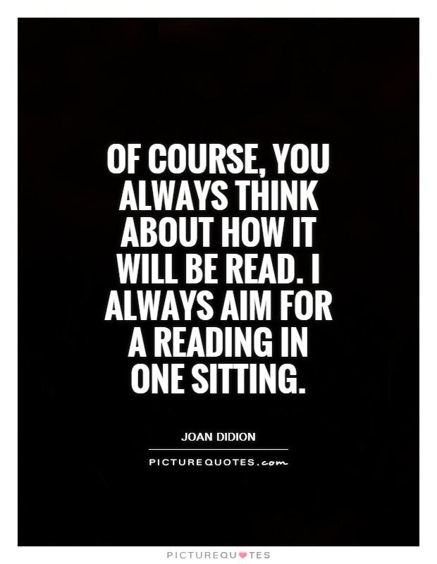 Of course, you always think about how it will be read. I always aim for a reading in one sitting Picture Quote #1