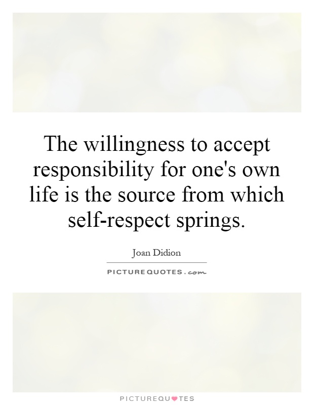 The willingness to accept responsibility for one's own life is the source from which self-respect springs Picture Quote #1