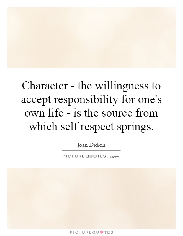 Character - the willingness to accept responsibility for one's own life - is the source from which self respect springs Picture Quote #1