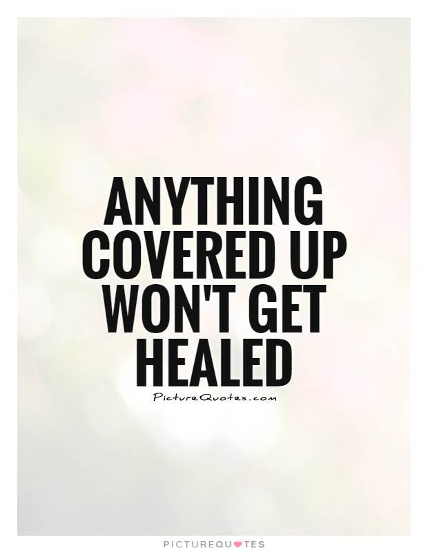 Anything covered up won't get healed Picture Quote #1