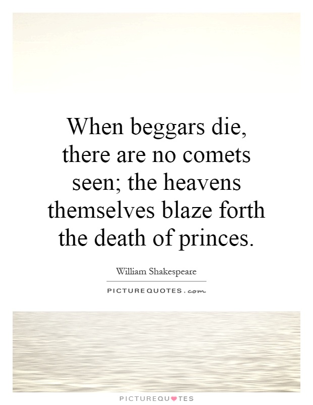 When beggars die, there are no comets seen; the heavens themselves blaze forth the death of princes Picture Quote #1