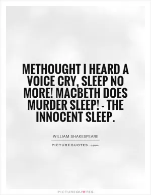 Methought I heard a voice cry, sleep no more! Macbeth does murder sleep! - the innocent sleep Picture Quote #1