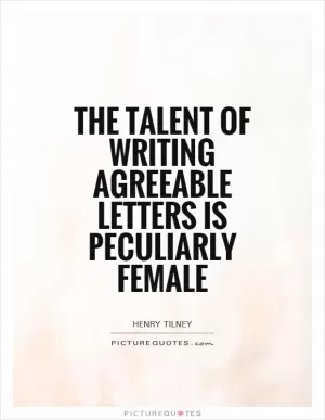 The talent of writing agreeable letters is peculiarly female Picture Quote #1