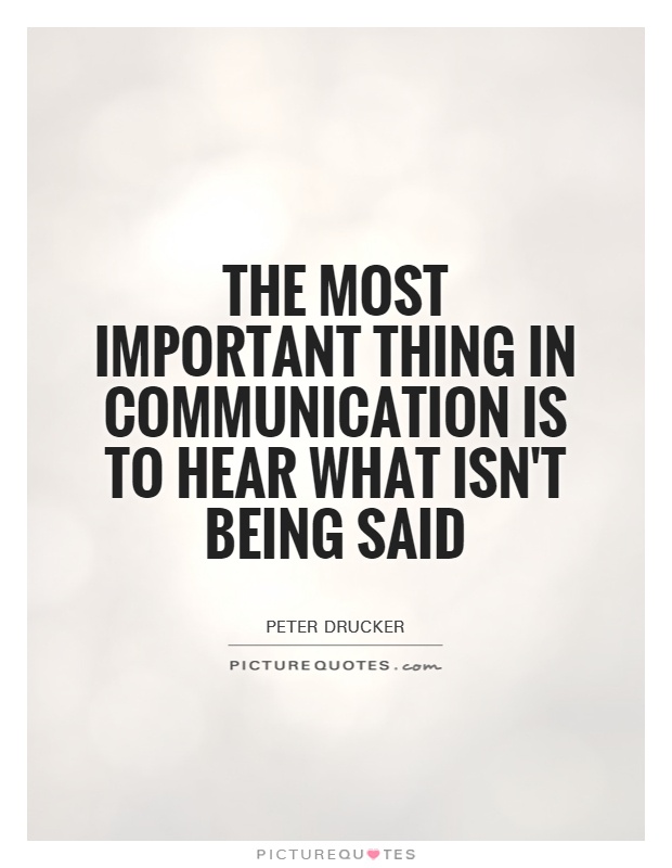 The most important thing in communication is to hear what isn't being said Picture Quote #1