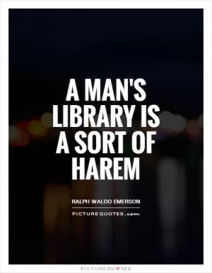 A man's library is a sort of harem Picture Quote #1