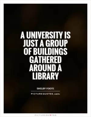 A university is just a group of buildings gathered around a library Picture Quote #1