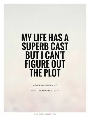My life has a superb cast but I can't figure out the plot Picture Quote #1