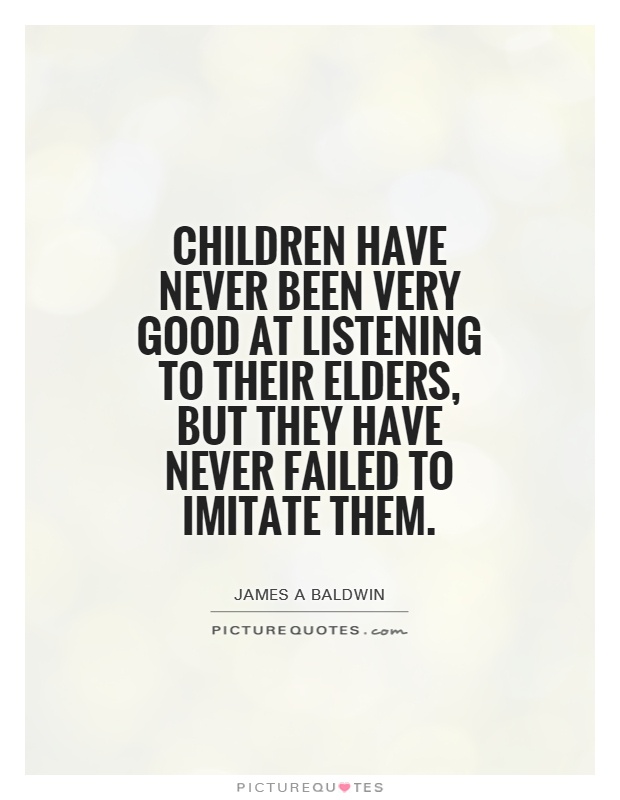 Children have never been very good at listening to their elders, but they have never failed to imitate them Picture Quote #1