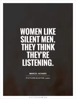 Women like silent men. They think they're listening Picture Quote #1