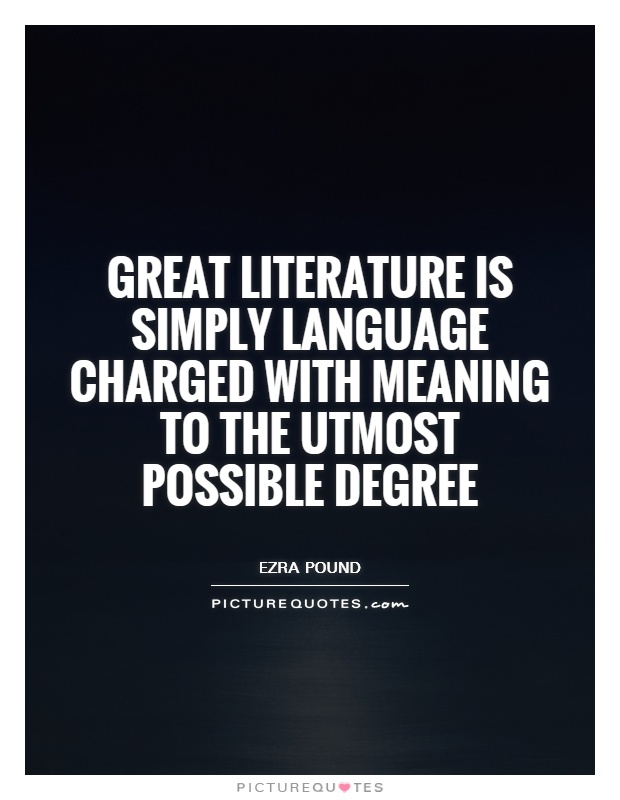 Great literature is simply language charged with meaning to the utmost possible degree Picture Quote #1