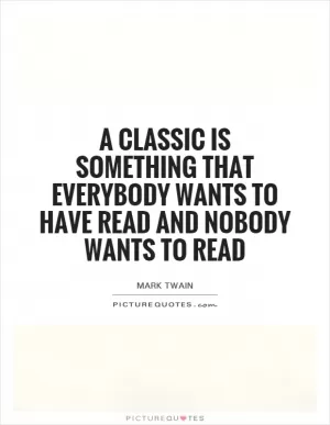 A classic is something that everybody wants to have read and nobody wants to read Picture Quote #1