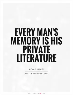 Every man's memory is his private literature Picture Quote #1