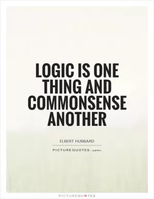 Logic is one thing and commonsense another Picture Quote #1