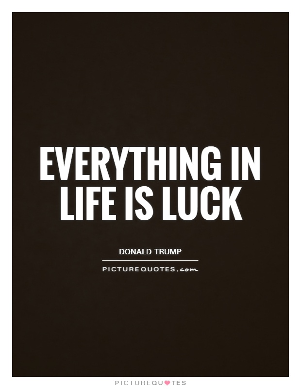 Everything in life is luck Picture Quote #1