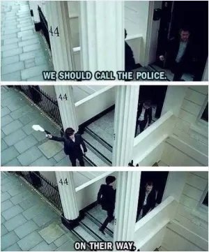 We should call the police. On their way Picture Quote #1