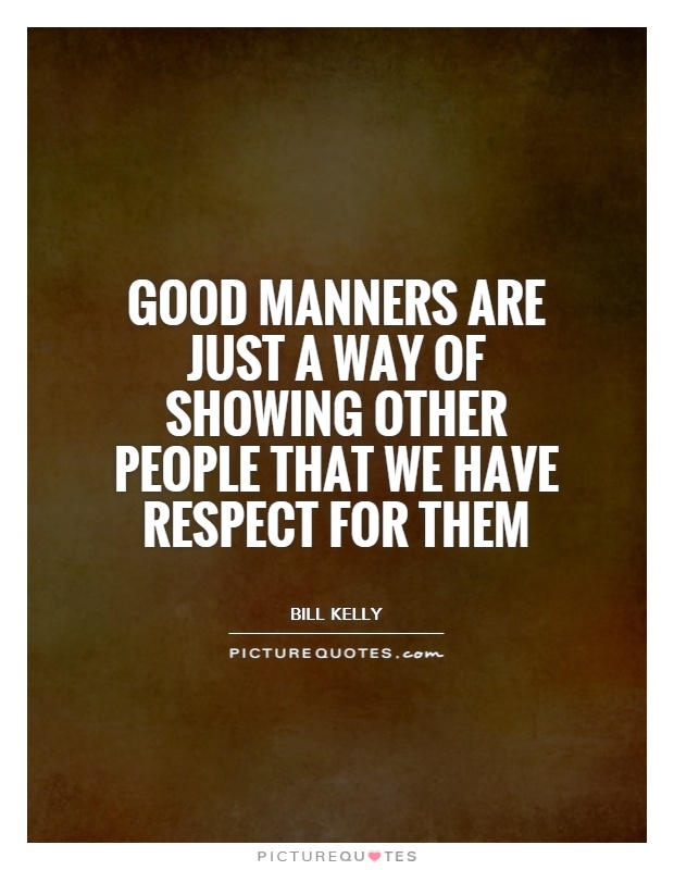 Good manners are just a way of showing other people that we have respect for them Picture Quote #1