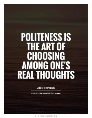 Politeness is the art of choosing among one's real thoughts Picture Quote #1
