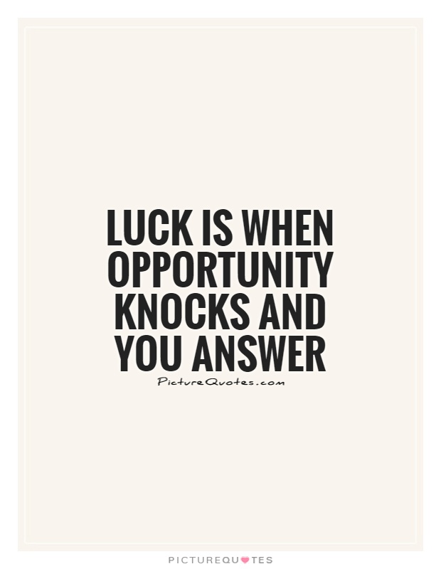 Luck is when opportunity knocks and you answer Picture Quote #1