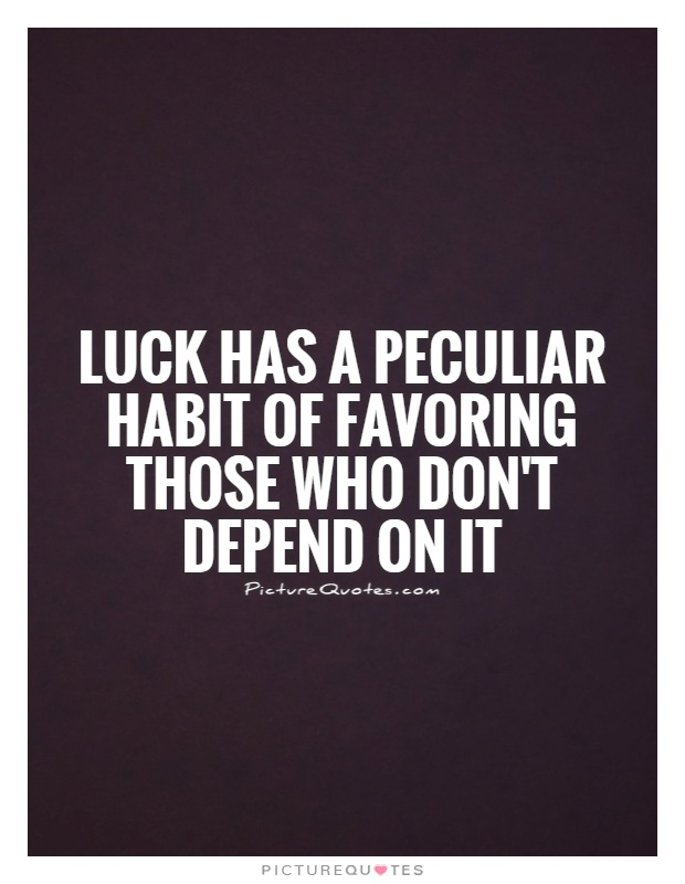 Luck has a peculiar habit of favoring those who don't depend on it Picture Quote #1