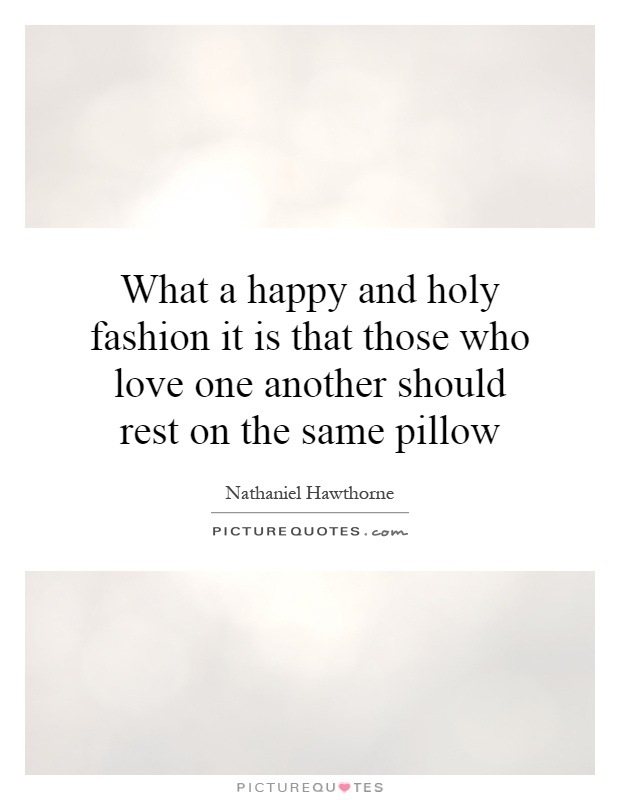 What a happy and holy fashion it is that those who love one another should rest on the same pillow Picture Quote #1