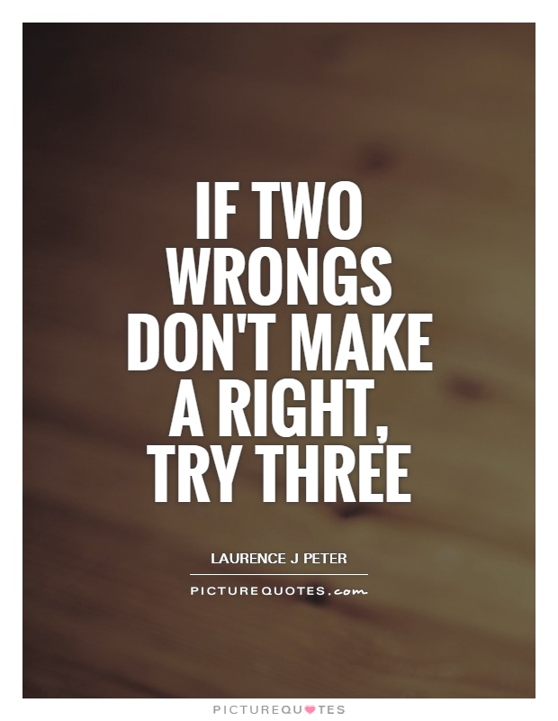 If two wrongs don't make a right, try three Picture Quote #1