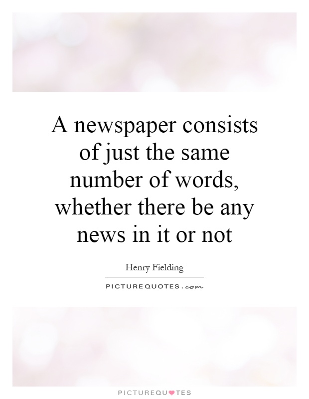 A newspaper consists of just the same number of words, whether there be any news in it or not Picture Quote #1