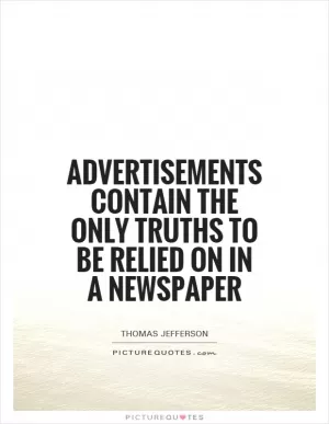 Advertisements contain the only truths to be relied on in a newspaper Picture Quote #1