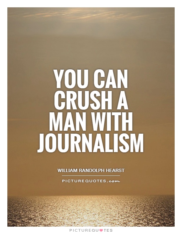 You can crush a man with journalism Picture Quote #1