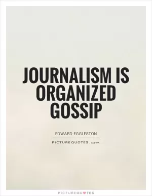 Journalism is organized gossip Picture Quote #1
