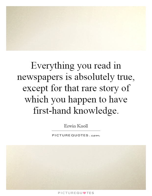 Everything you read in newspapers is absolutely true, except for that rare story of which you happen to have first-hand knowledge Picture Quote #1