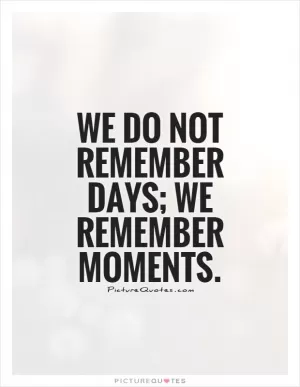 We do not remember days; we remember moments Picture Quote #1