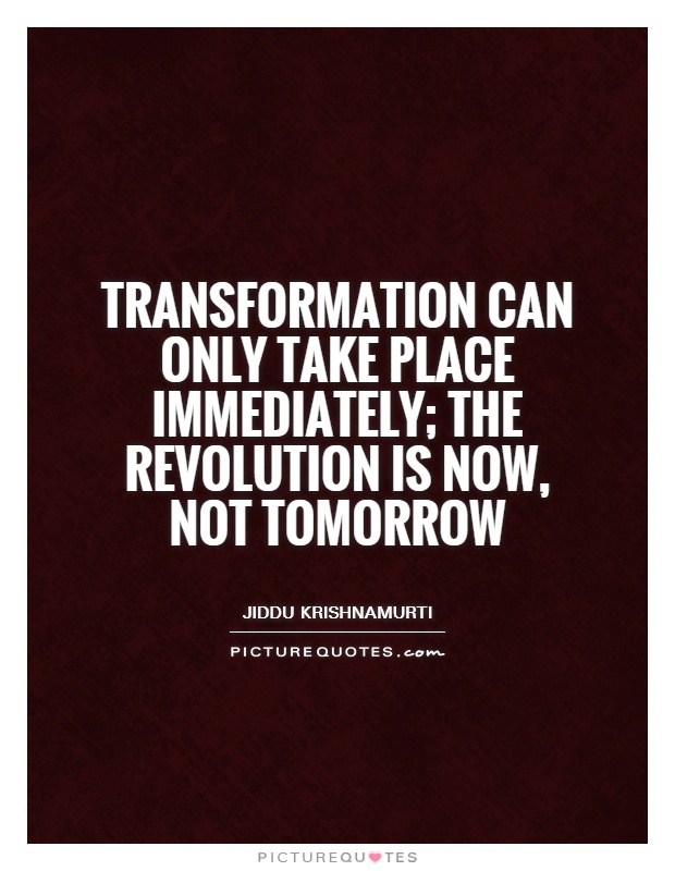 Transformation can only take place immediately; the revolution is now, not tomorrow Picture Quote #1