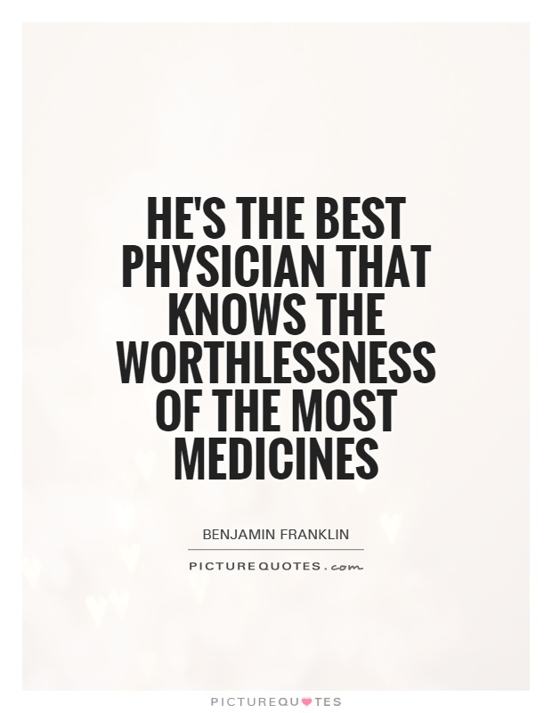 He's the best physician that knows the worthlessness of the most medicines Picture Quote #1