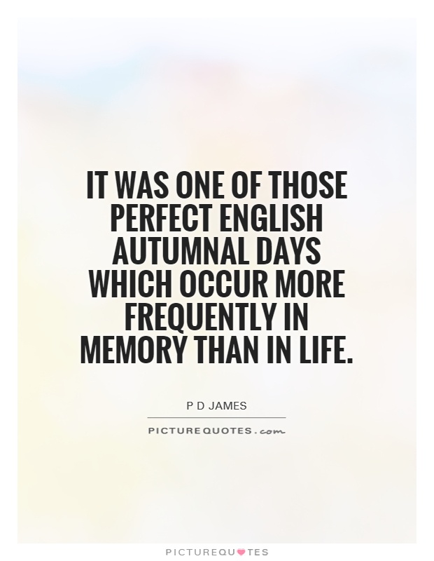 It was one of those perfect English autumnal days which occur more frequently in memory than in life Picture Quote #1