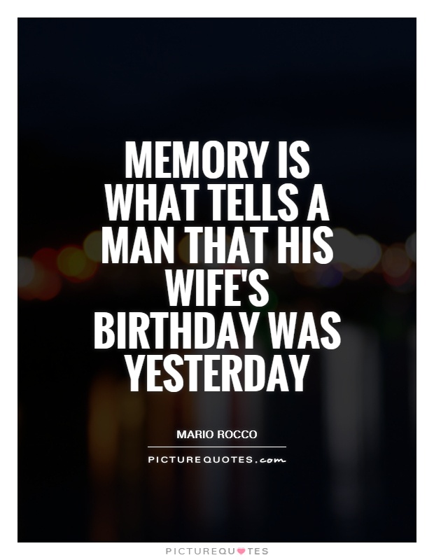 Memory is what tells a man that his wife's birthday was yesterday Picture Quote #1