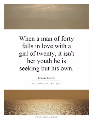 When a man of forty falls in love with a girl of twenty, it isn't her youth he is seeking but his own Picture Quote #1