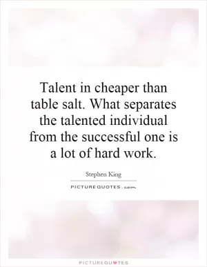 Talent in cheaper than table salt. What separates the talented individual from the successful one is a lot of hard work Picture Quote #1