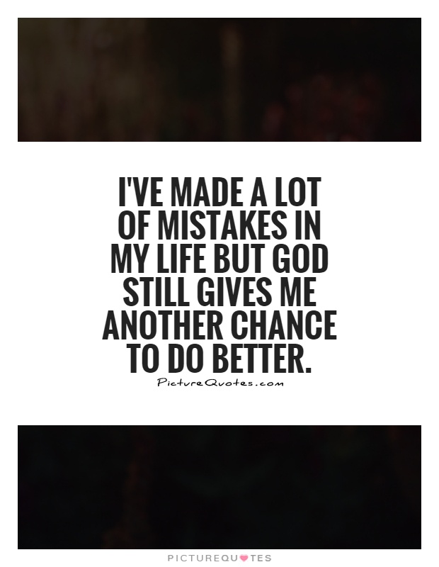 I've made a lot of mistakes in my life but God still gives me another chance to do better Picture Quote #1