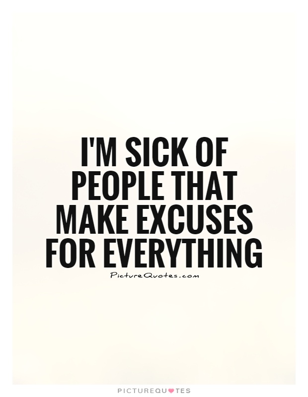 I'm sick of people that make excuses for everything Picture Quote #1