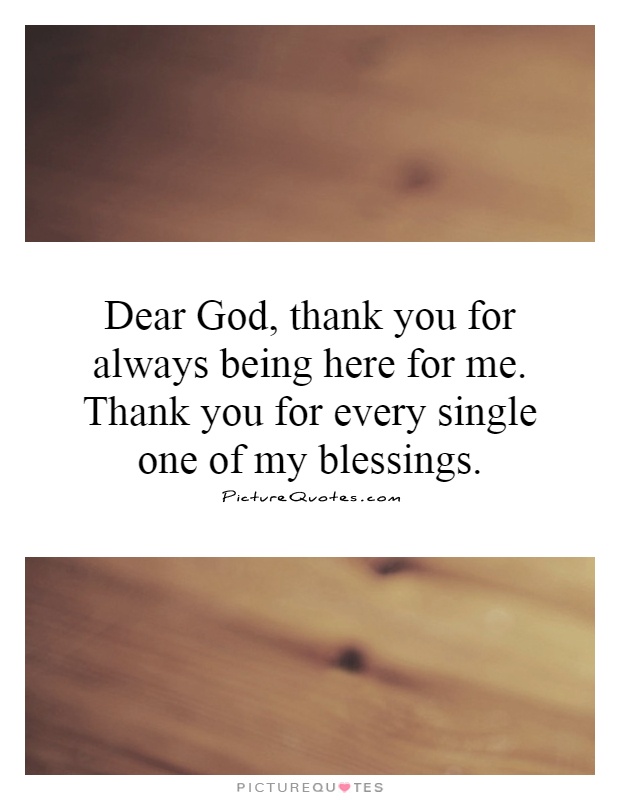 Dear God, thank you for always being here for me. Thank you for every single one of my blessings Picture Quote #1
