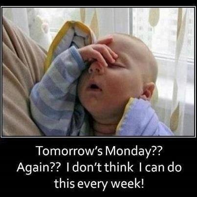 Tomorrow's Monday?? Again?? I don't think I can do this every ...