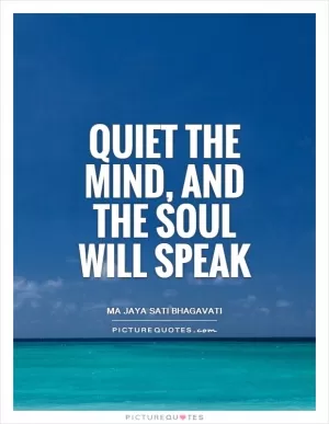 Quiet the mind, and the soul will speak Picture Quote #1