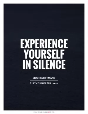 Experience yourself in silence Picture Quote #1