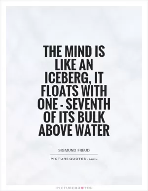 The mind is like an iceberg, it floats with one - seventh of its bulk above water Picture Quote #1